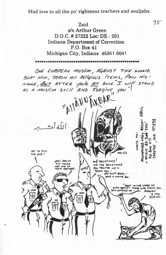 Mad love to all the po’ righteous teachers and souljahs. Zaid s s/n Arthur Green D.0.C. # 27222 Loc: DE - 201 Indiana Department of Correction P.0. Box 41 Michigan City, Indiana 46361-0041 OWE EURDPEAN MUSIim | AGAINST THE esoxld. Bewr Him, TRASH AN RENGiaws ITEms, Prine #is = wame, BeT AFTER youk AN bowve T il STAnD [ s,